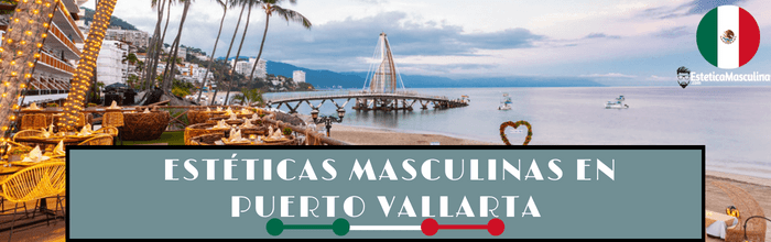 Estéticas masculinas en Puerto Vallarta